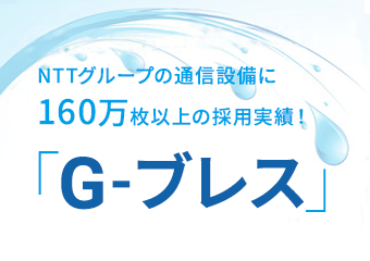 NTTグループの通信設備に160万枚以上の採用実績！G-ブレス